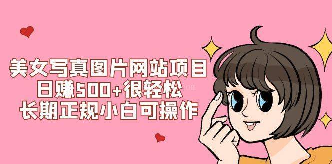 美女写真图片网站项目日赚500+很轻松，长期正规小白可操作 (搭建教程+源码)-续财库