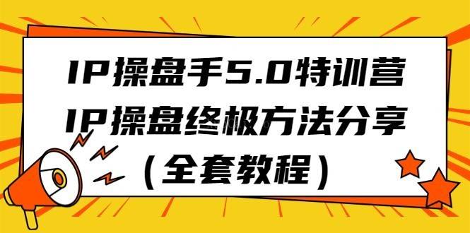 IP操盘手5.0特训营，IP操盘终极方法分享（全套教程）-续财库