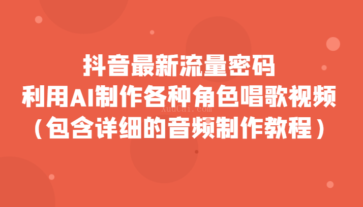 抖音最新流量密码，利用AI制作各种角色唱歌视频（包含详细的音频制作教程）-续财库