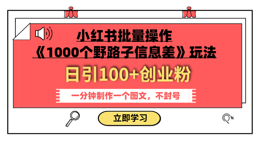 小红书批量操作《1000个野路子信息差》玩法 日引100+创业粉 一分钟一个图文-续财库