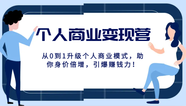 个人商业变现营精品线上课，从0到1升级个人商业模式，助你身价倍增，引爆赚钱力！-续财库