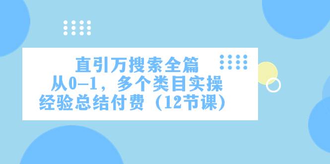 直引万·搜索全篇，从0-1，多个类目实操经验总结付费（12节课）-续财库