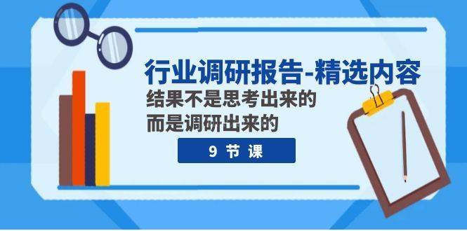 行业调研报告-精选内容：结果不是思考出来的 而是调研出来的（9节课）-续财库