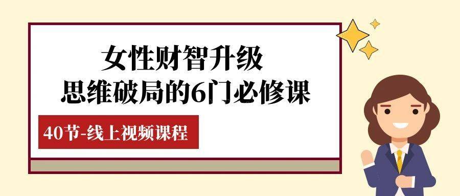 女性·财智升级-思维破局的6门必修课，线上视频课程（40节课）-续财库