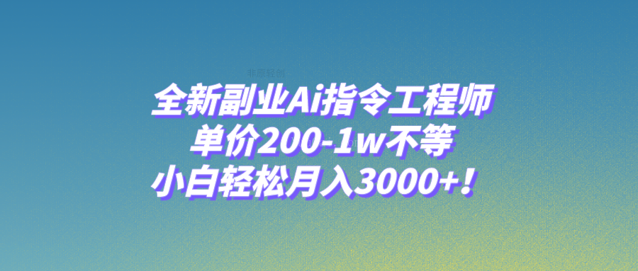全新副业Ai指令工程师,单价200-1w不等,小白轻松月入3000+!-续财库