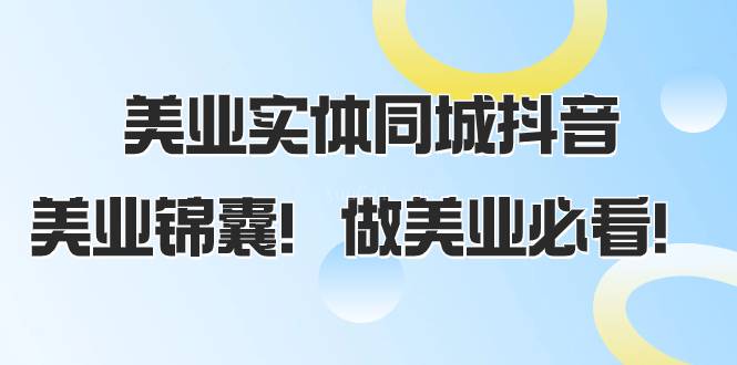 美业实体同城抖音，美业锦囊！做美业必看（58节课）-续财库