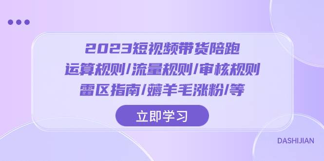 2023短视频·带货陪跑：运算规则/流量规则/审核规则/雷区指南/薅羊毛涨粉-续财库