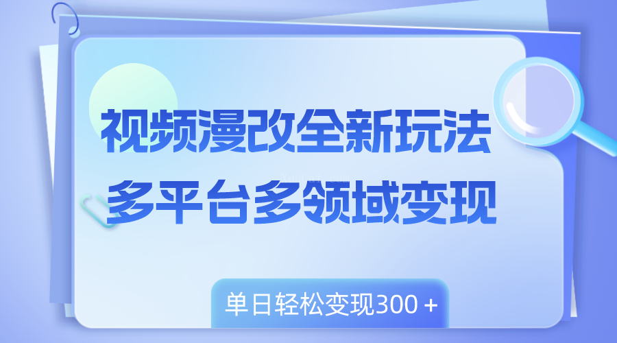 视频漫改全新玩法,多平台多领域变现,小白轻松上手,单日变现300+-续财库