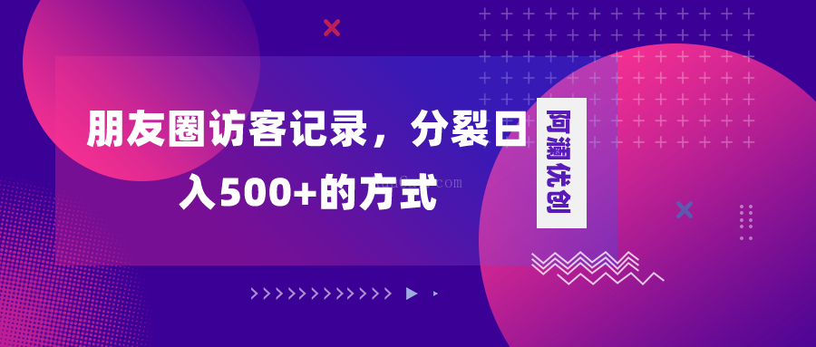 朋友圈访客记录，分裂日入500+，变现加分裂-续财库