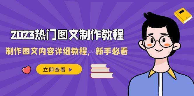 2023热门图文-制作教程，制作图文内容详细教程，新手必看（30节课）-续财库