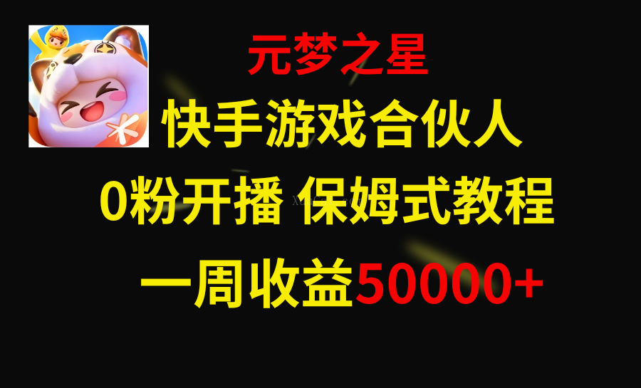 快手游戏新风口，元梦之星合伙人，一周收入50000+-续财库