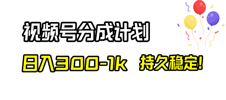 视频号分成计划，日入300-1k，持久稳定！-续财库