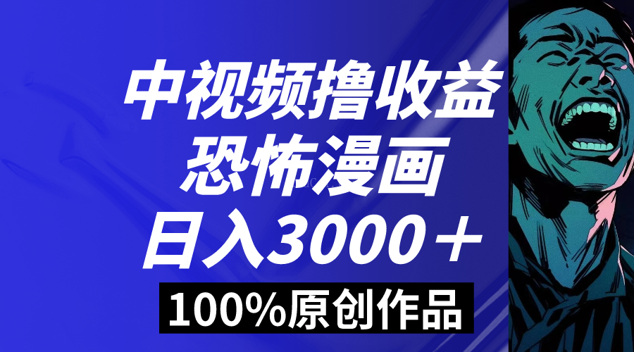中视频恐怖漫画暴力撸收益，日入3000＋，100%原创玩法，小白轻松上手多-续财库