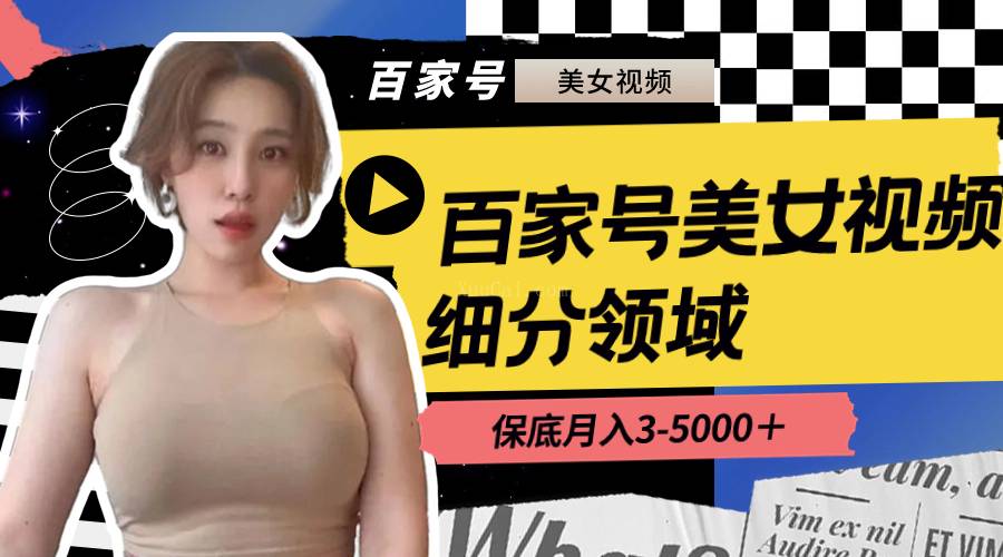 百家号美女视频细分领域玩法，只需搬运去重，月保底3-5000＋-续财库