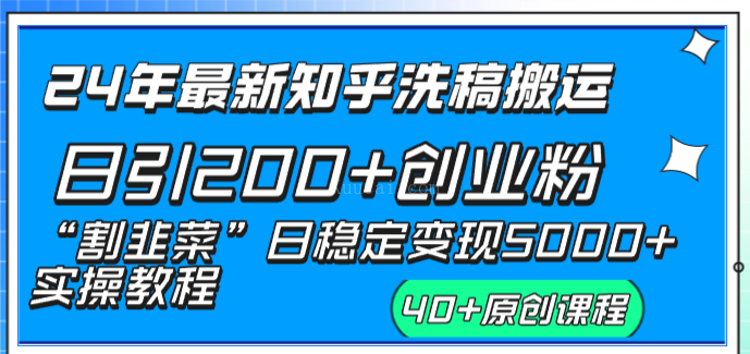 24年最新知乎洗稿日引200+创业粉“割韭菜”日稳定变现5000+实操教程-续财库