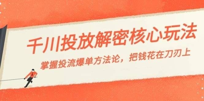 千川投流-解密核心玩法，掌握投流 爆单方法论，把钱花在刀刃上-续财库