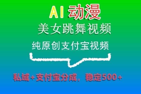 AI动漫美女跳舞视频，纯原创支付宝视频，私域+支付宝分成，稳定500+-续财库