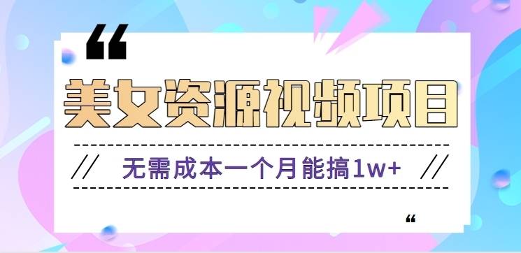 美女视频图片资源项目，无需成本一个月能搞1w+【附图片资源+软件】