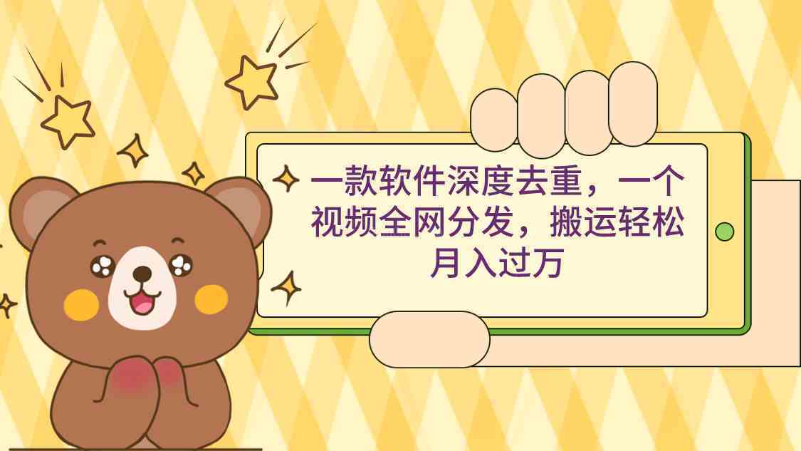 一款软件深度去重，一个视频全网分发，搬运轻松月入过万-续财库