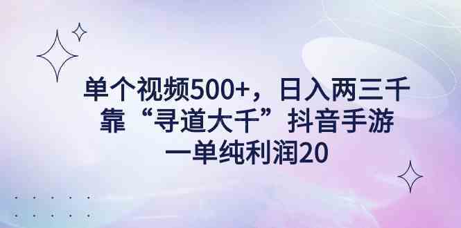 单个视频500+，日入两三千轻轻松松，靠“寻道大千”抖音手游，一单纯利-续财库