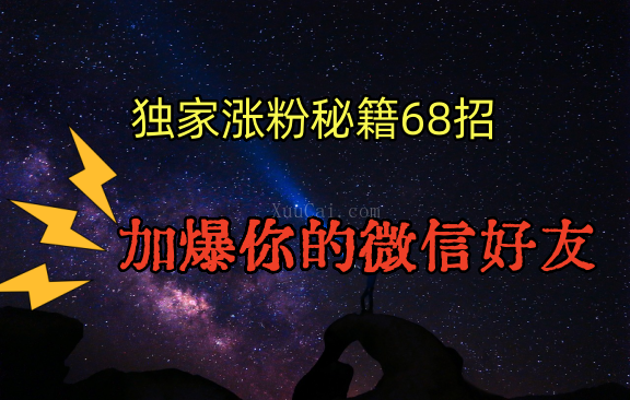 独家引流秘籍68招，深藏多年的压箱底，效果惊人，加爆你的微信好友！-续财库