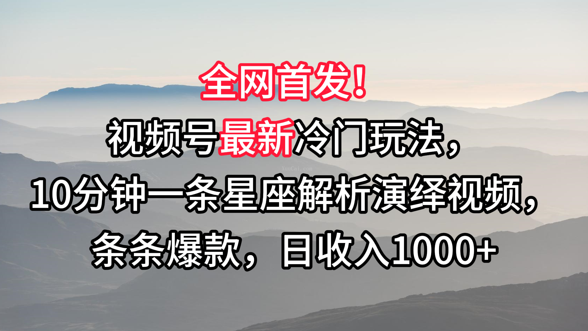 视频号最新冷门玩法，10分钟一条星座解析演绎视频，条条爆款，日收入1000+-续财库