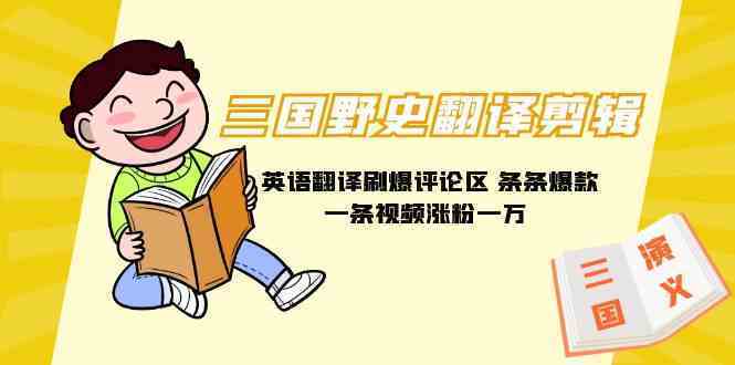 三国野史翻译剪辑 英语翻译刷爆评论区 条条爆款一条视频涨粉1w+附888G素材-续财库
