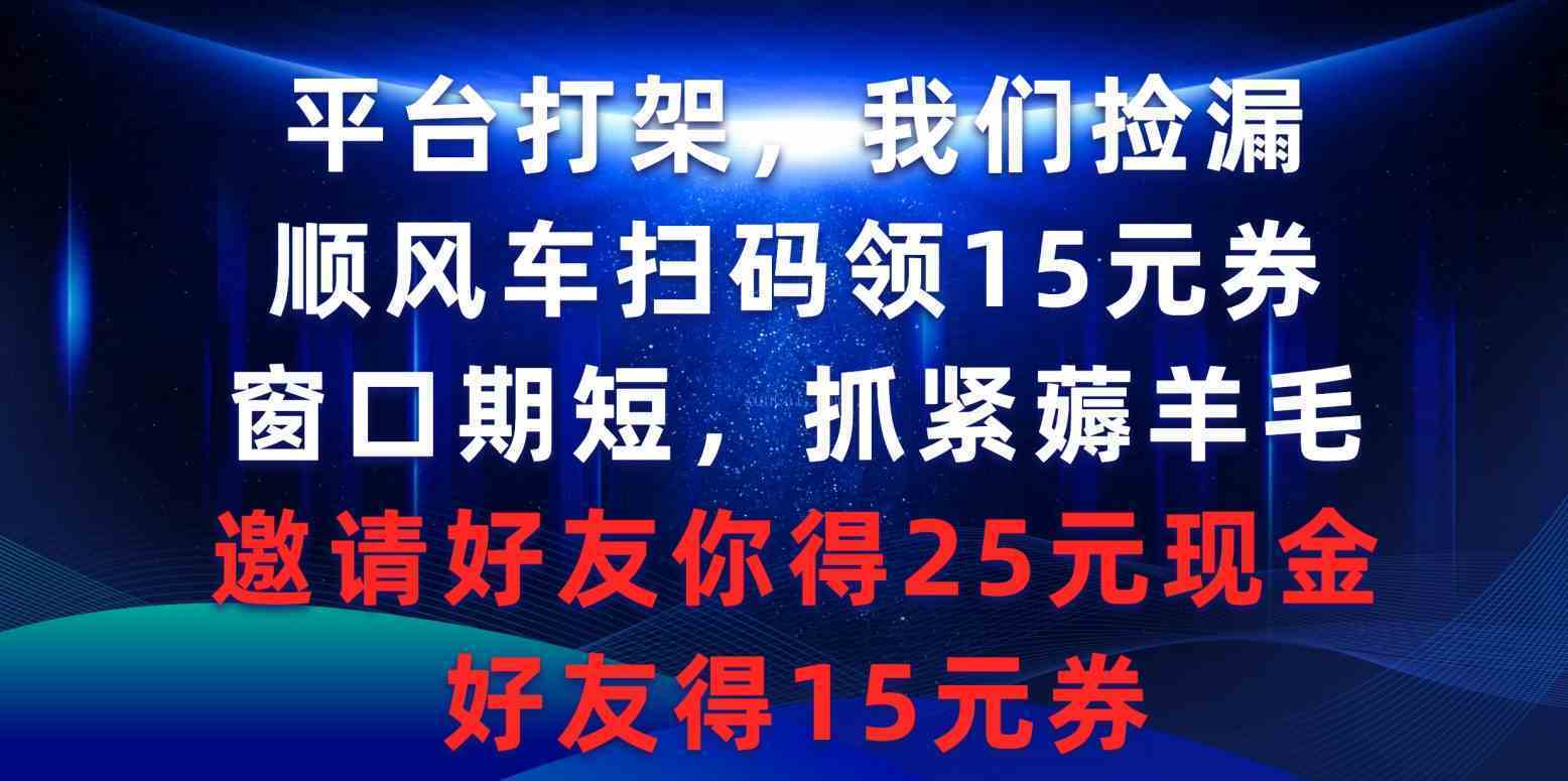 平台打架我们捡漏，顺风车扫码领15元券，窗口期短抓紧薅羊毛-续财库