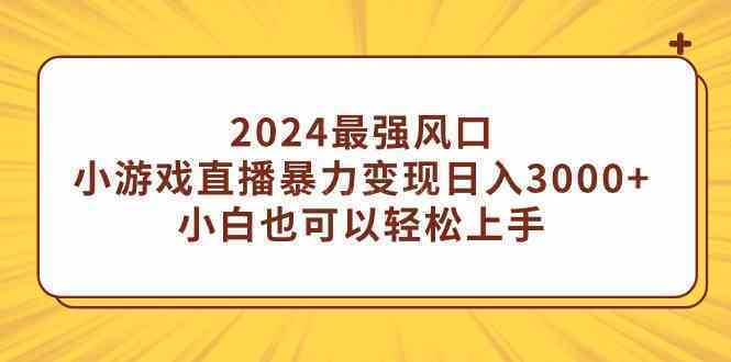 2024最强风口，小游戏直播暴力变现日入3000+小白也可以轻松上手-续财库