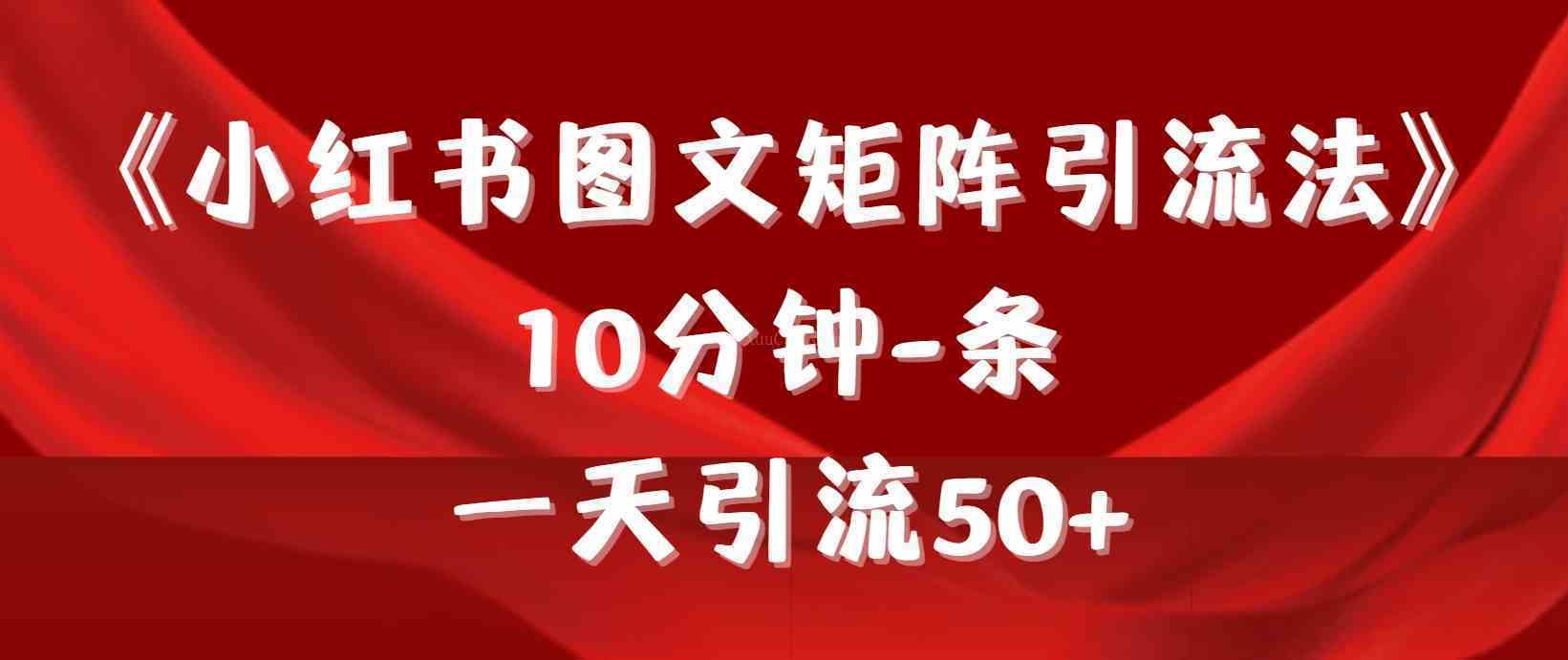 《小红书图文矩阵引流法》 10分钟-条 ，一天引流50+