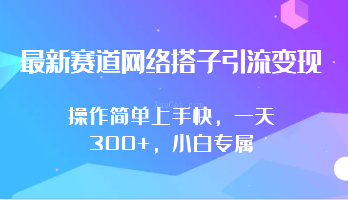 最新赛道网络搭子引流变现!!操作简单上手快，一天300+，小白专属-续财库