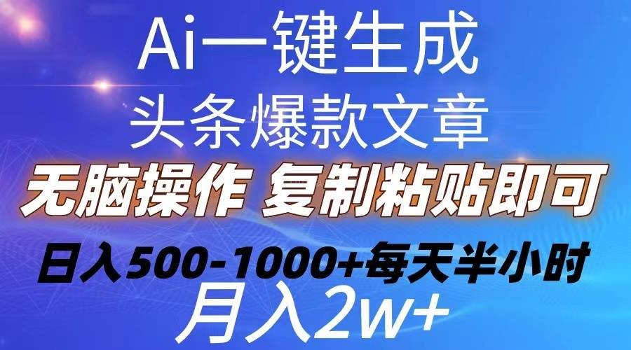 Ai一键生成头条爆款文章 复制粘贴即可简单易上手小白首选 日入500-1000+
